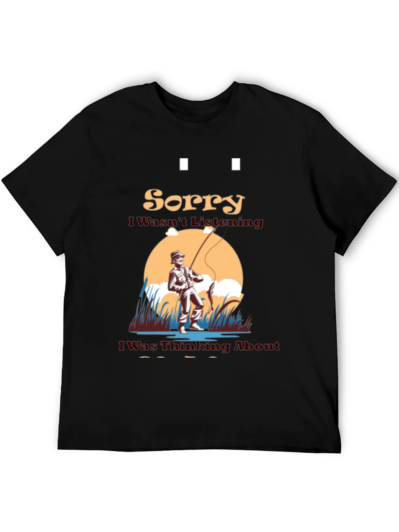 Fishing Graphic T-Shirt - Sorry I Wasnt Listening