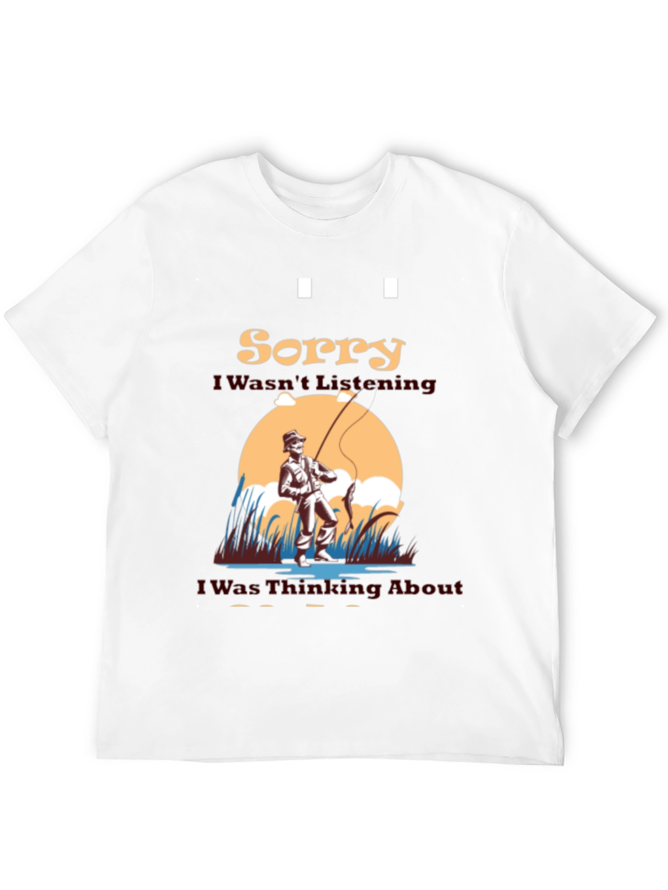 Fishing Graphic T-Shirt - Sorry I Wasnt Listening