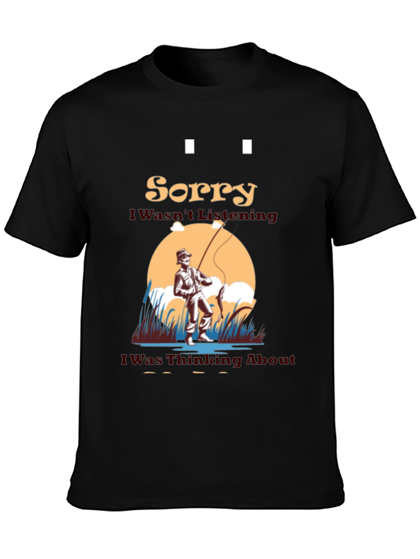 Fishing Graphic T-Shirt - Sorry I Wasnt Listening