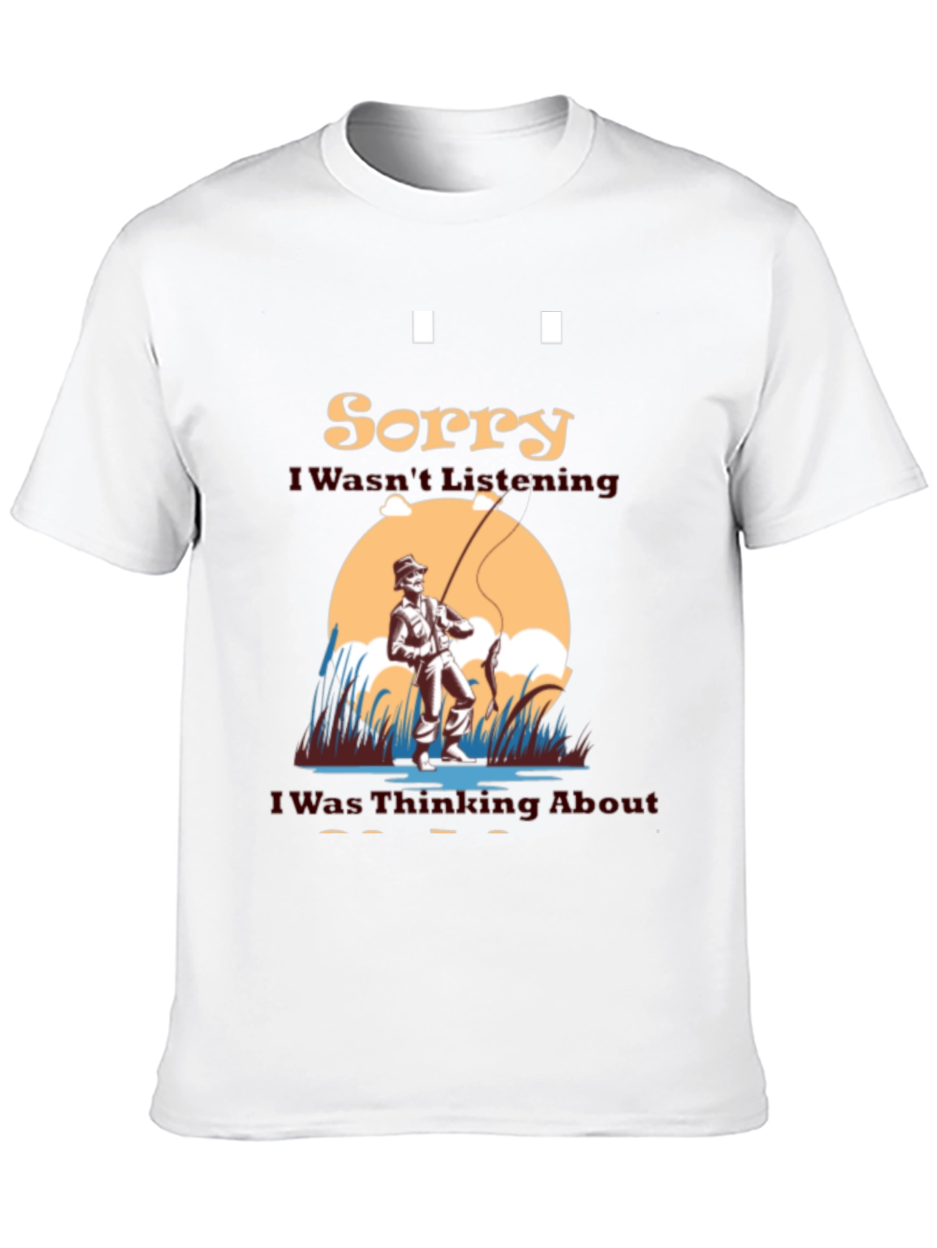 Fishing Graphic T-Shirt - Sorry I Wasnt Listening