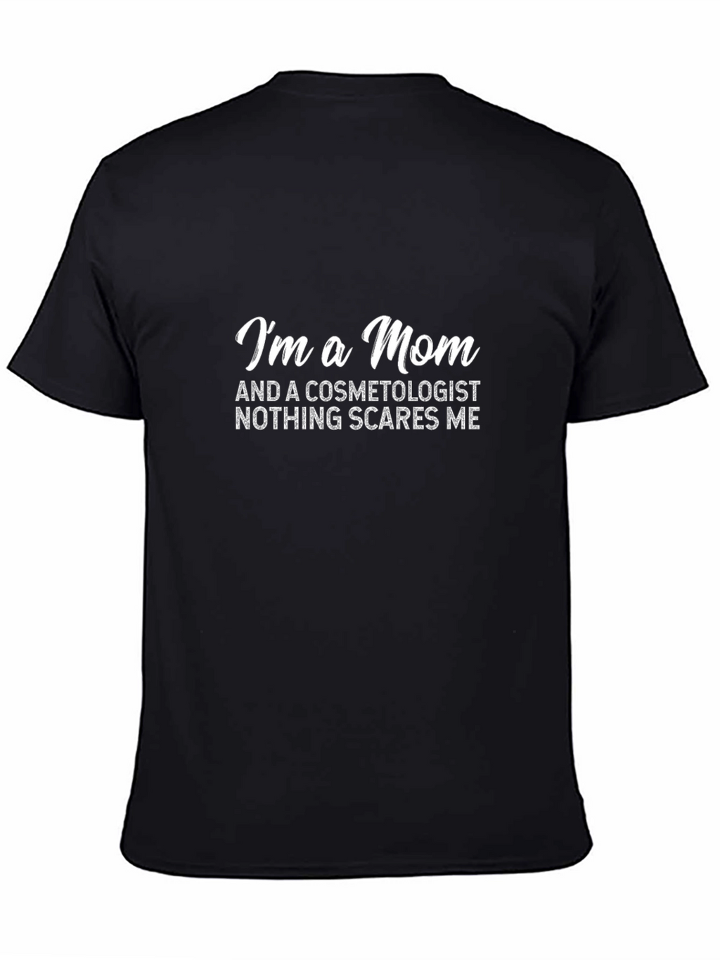 Mom Cosmetologist T-Shirt - Nothing Scares Me!