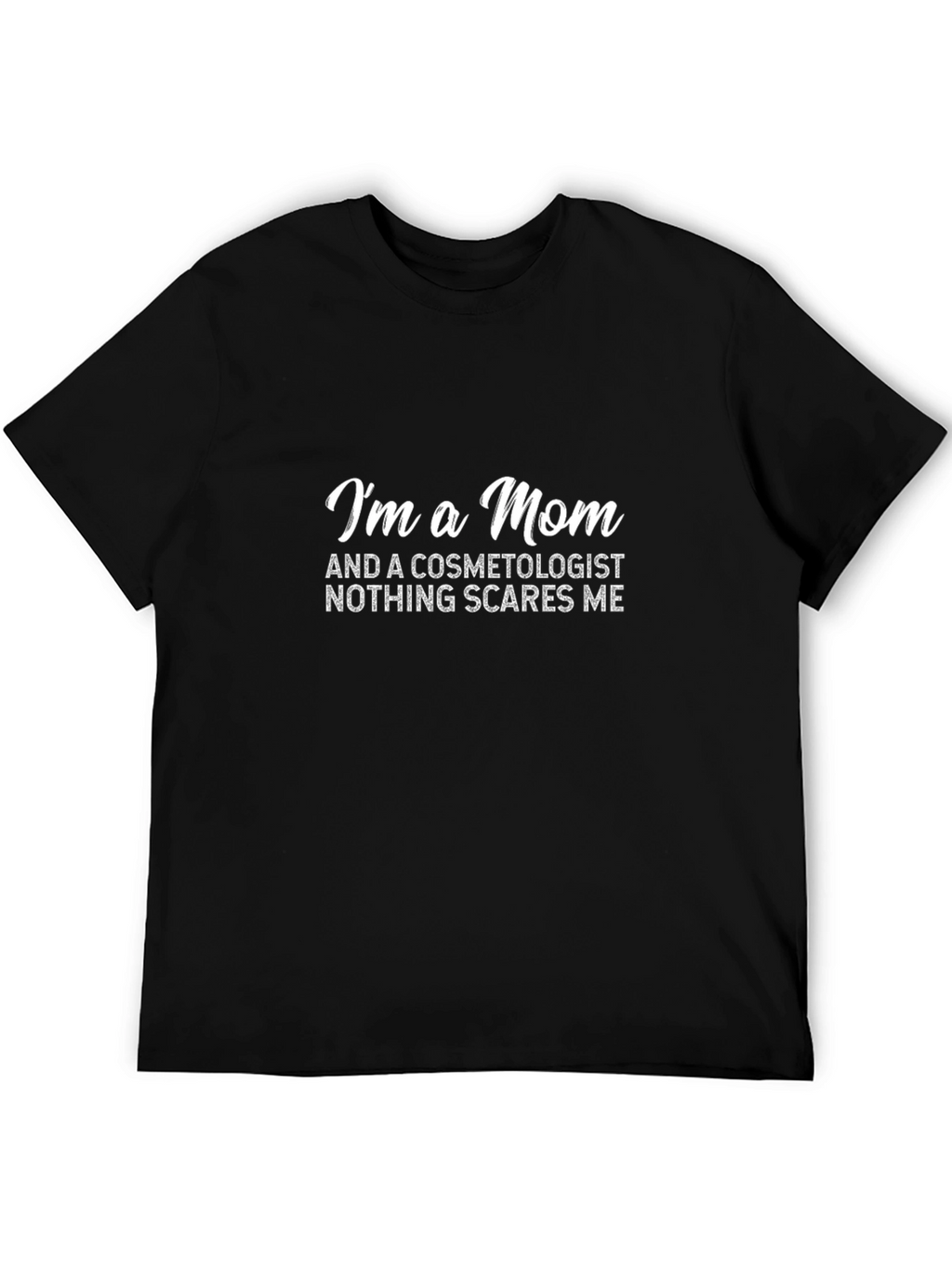 Mom Cosmetologist T-Shirt - Nothing Scares Me!