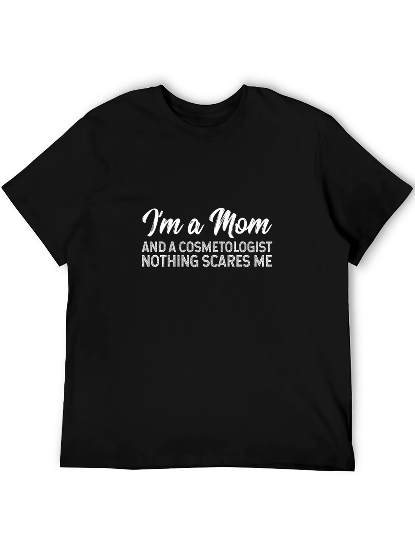 Mom Cosmetologist T-Shirt - Nothing Scares Me!