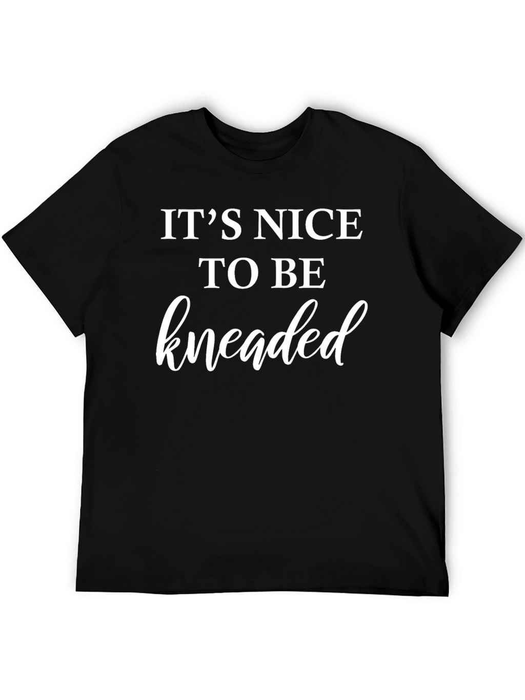 Its Nice To Be Kneaded Black T-Shirt