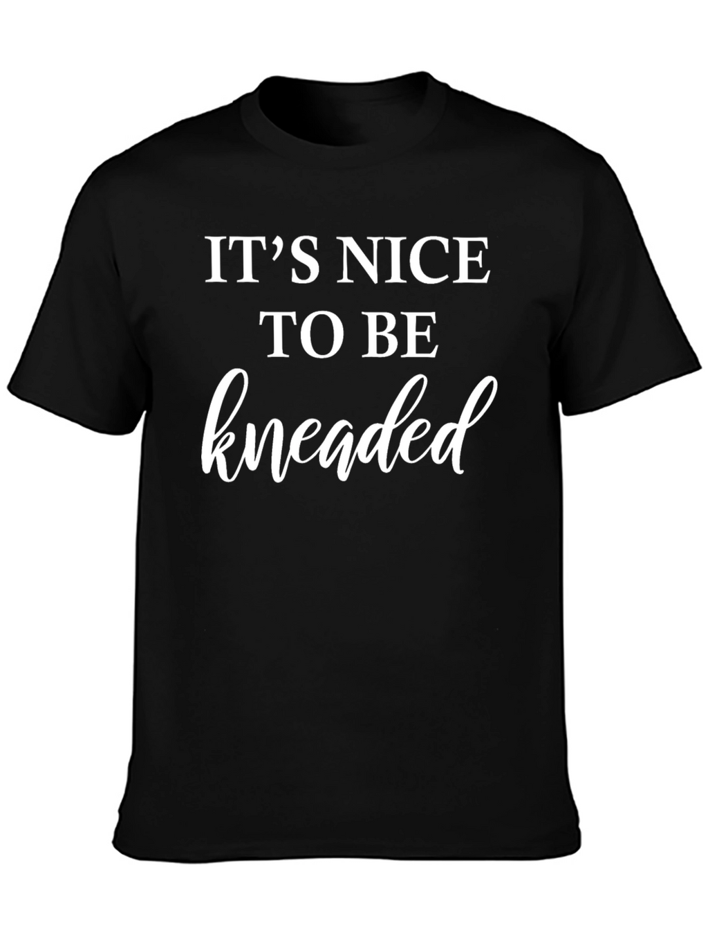 Its Nice To Be Kneaded Black T-Shirt