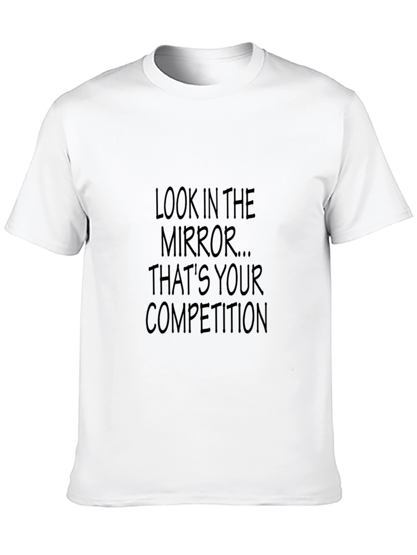 Motivational T-Shirt: Look In The Mirror - Your Competition