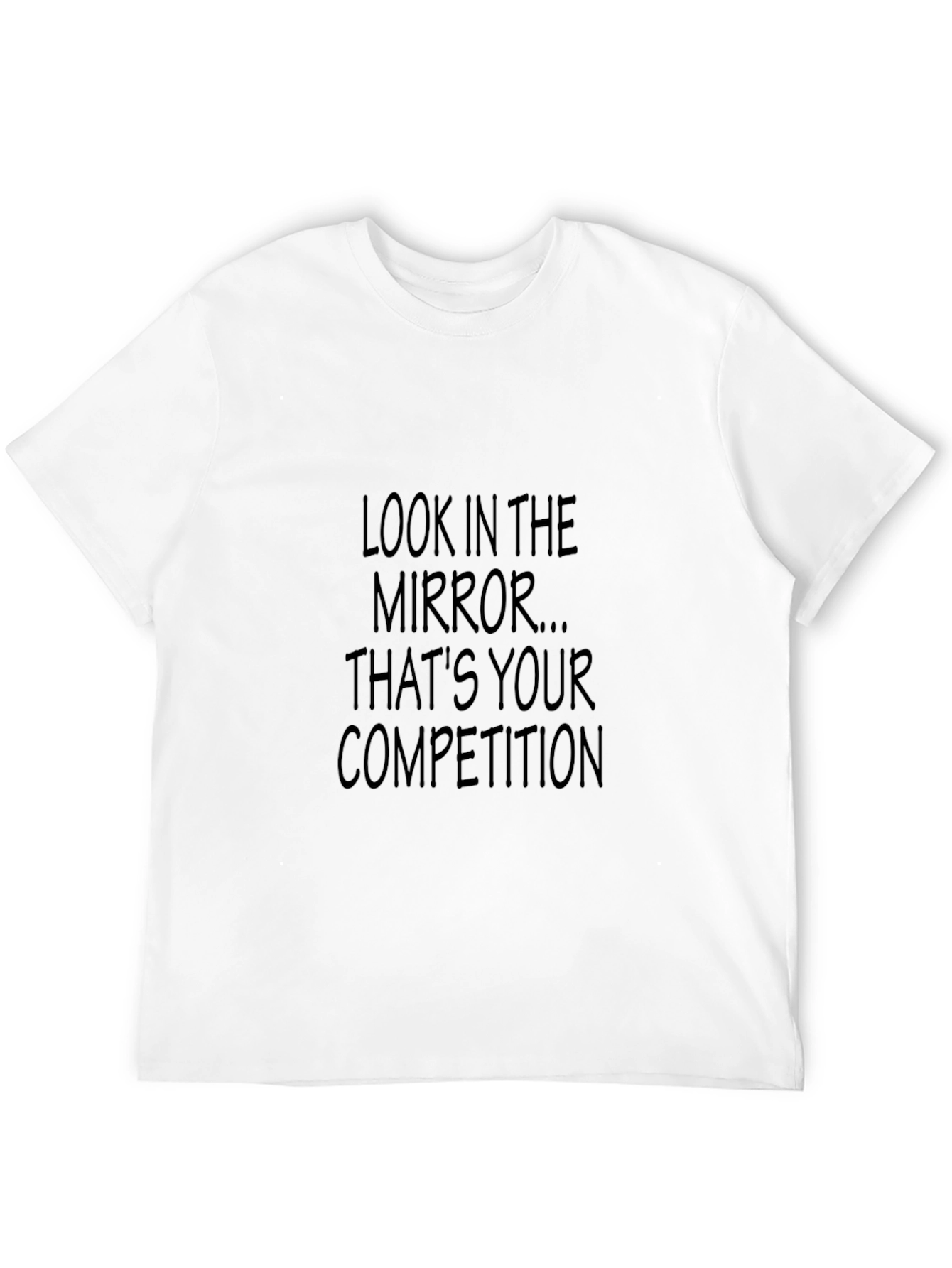 Motivational T-Shirt: Look In The Mirror - Your Competition