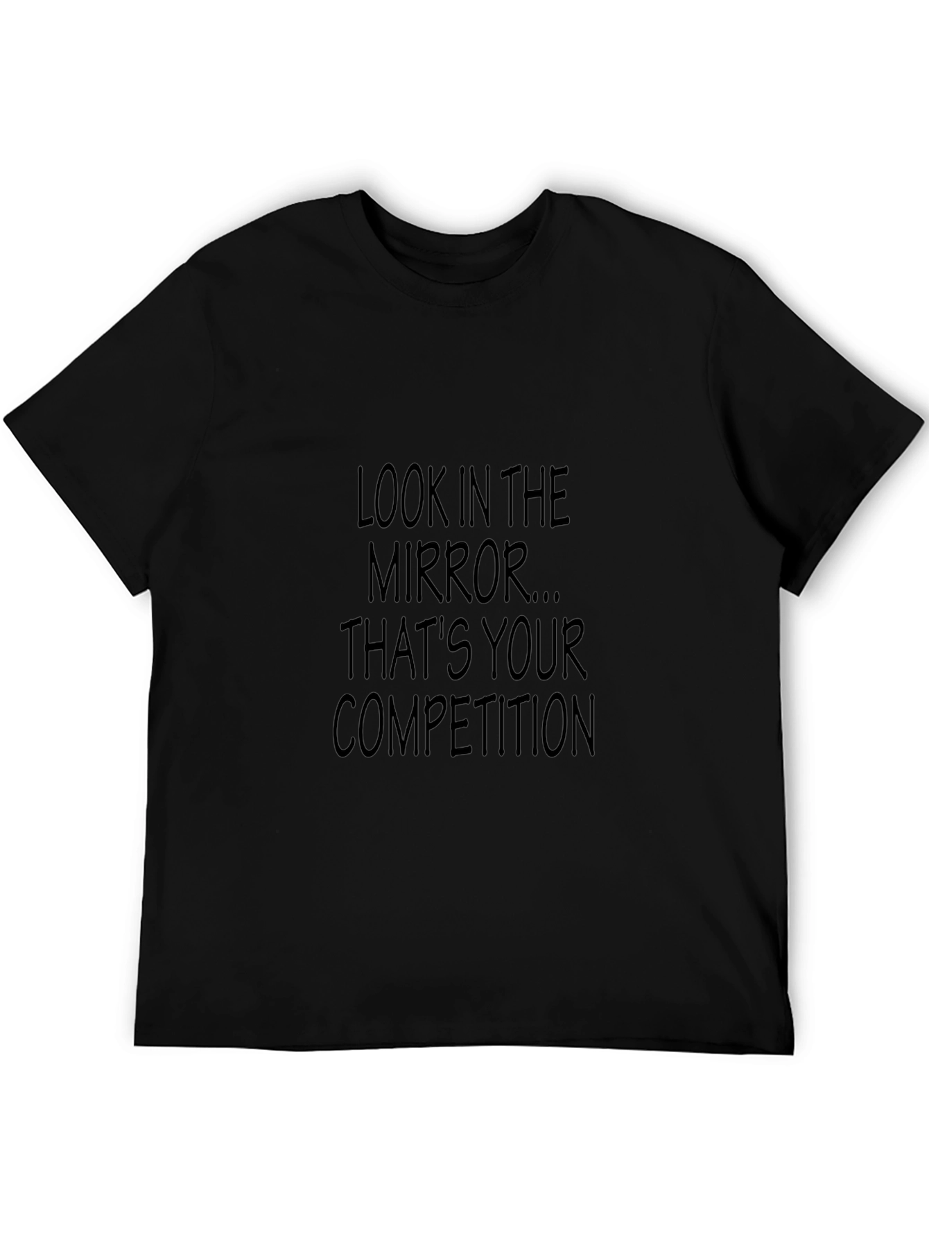 Motivational T-Shirt: Look In The Mirror - Your Competition