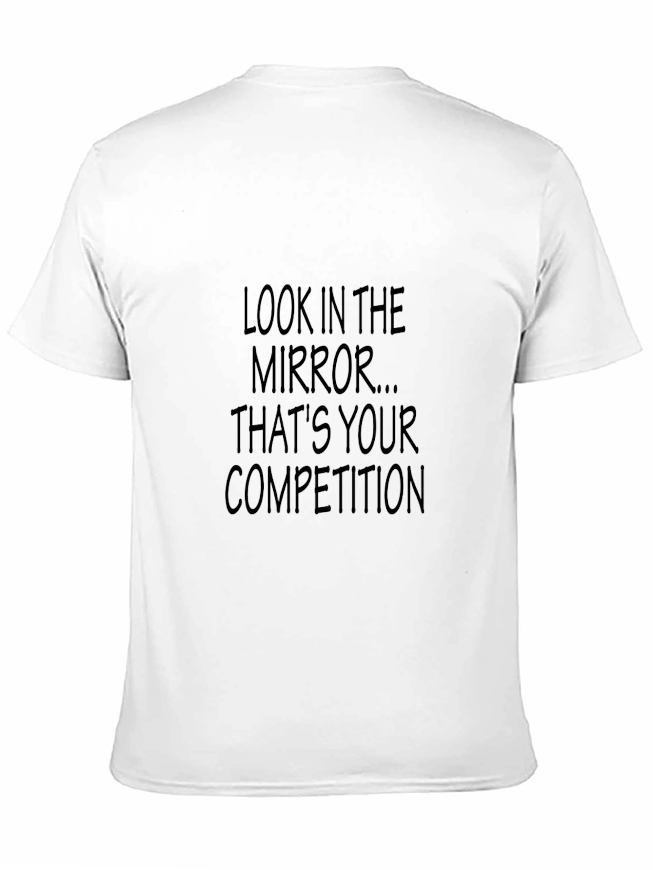 Motivational T-Shirt: Look In The Mirror - Your Competition