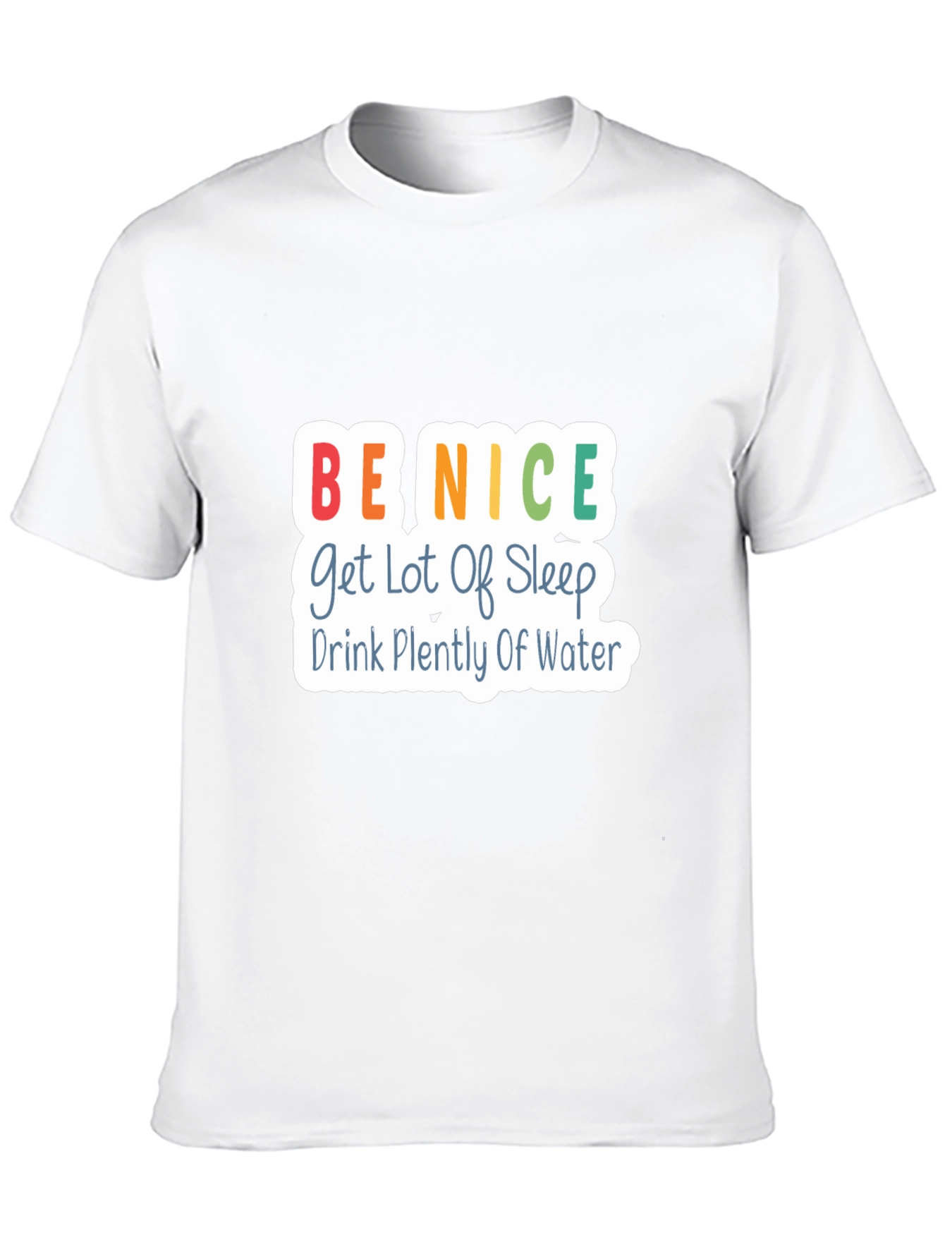 Be Nice T-Shirt - Get Lot of Sleep Drink Plenty of Water - Black