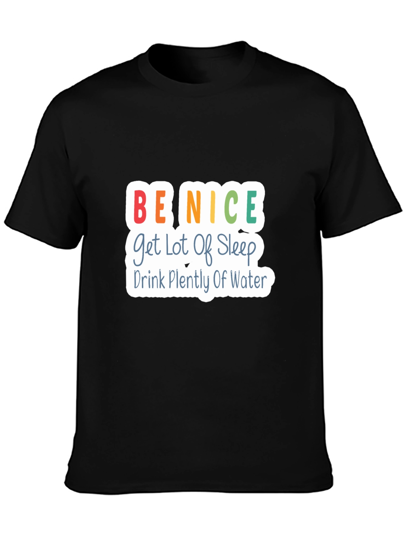 Be Nice T-Shirt - Get Lot of Sleep Drink Plenty of Water - Black