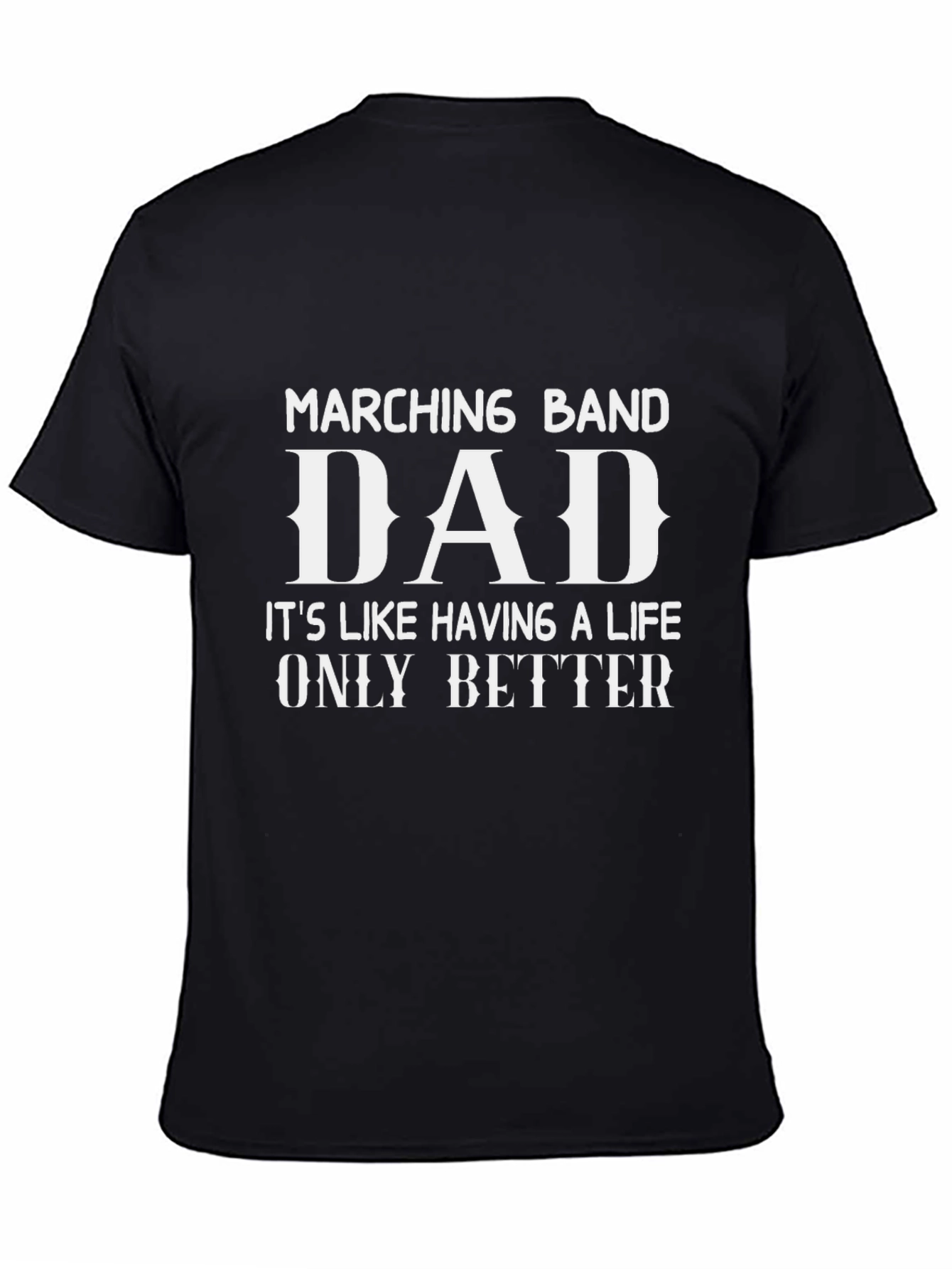 Marching Band Dad T-Shirt - A Life Only Better!