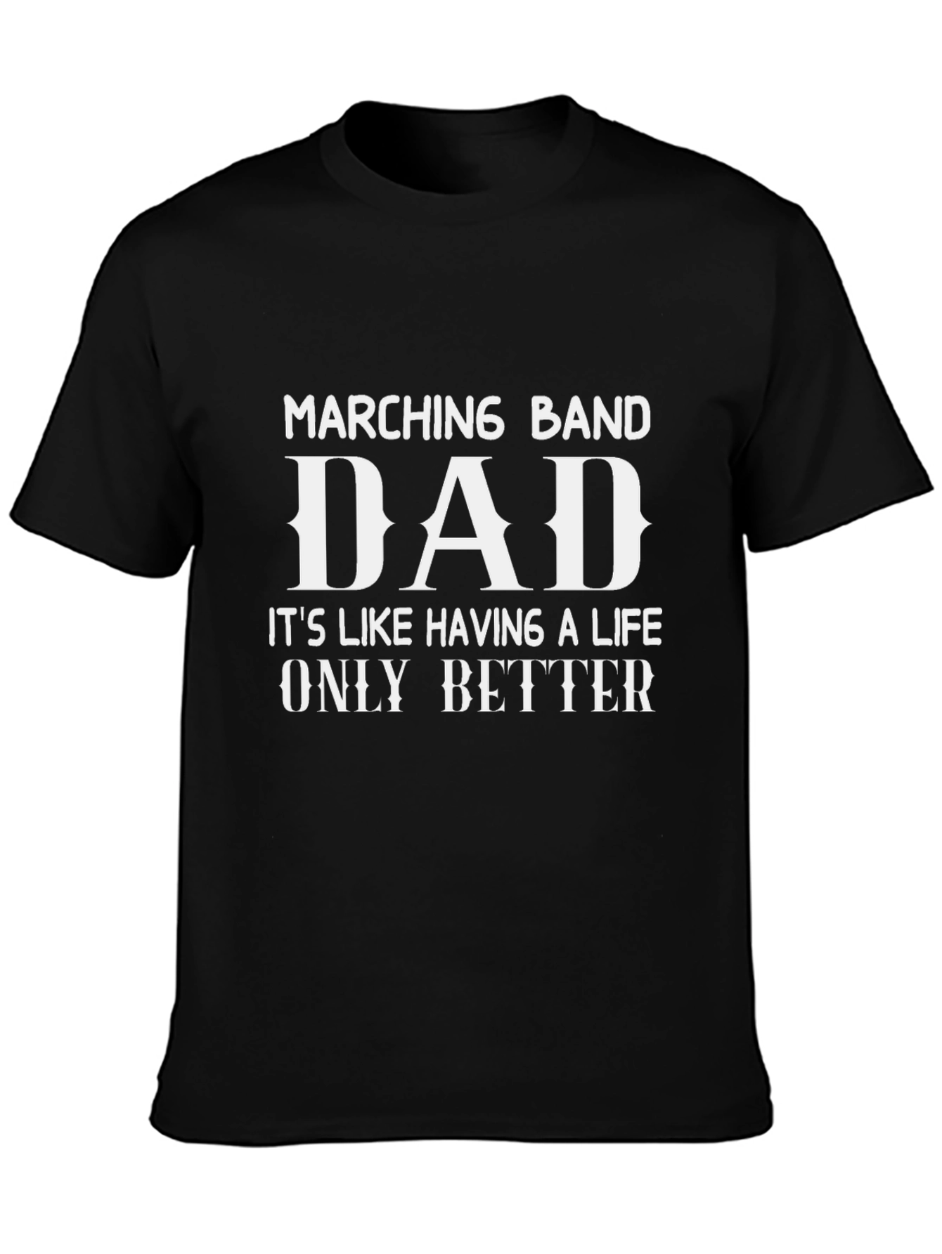 Marching Band Dad T-Shirt - A Life Only Better!