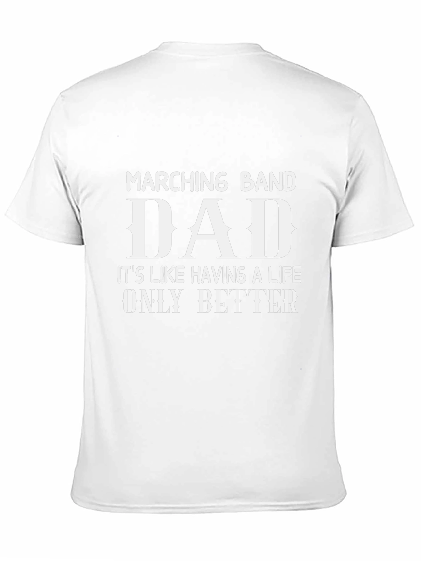 Marching Band Dad T-Shirt - A Life Only Better!