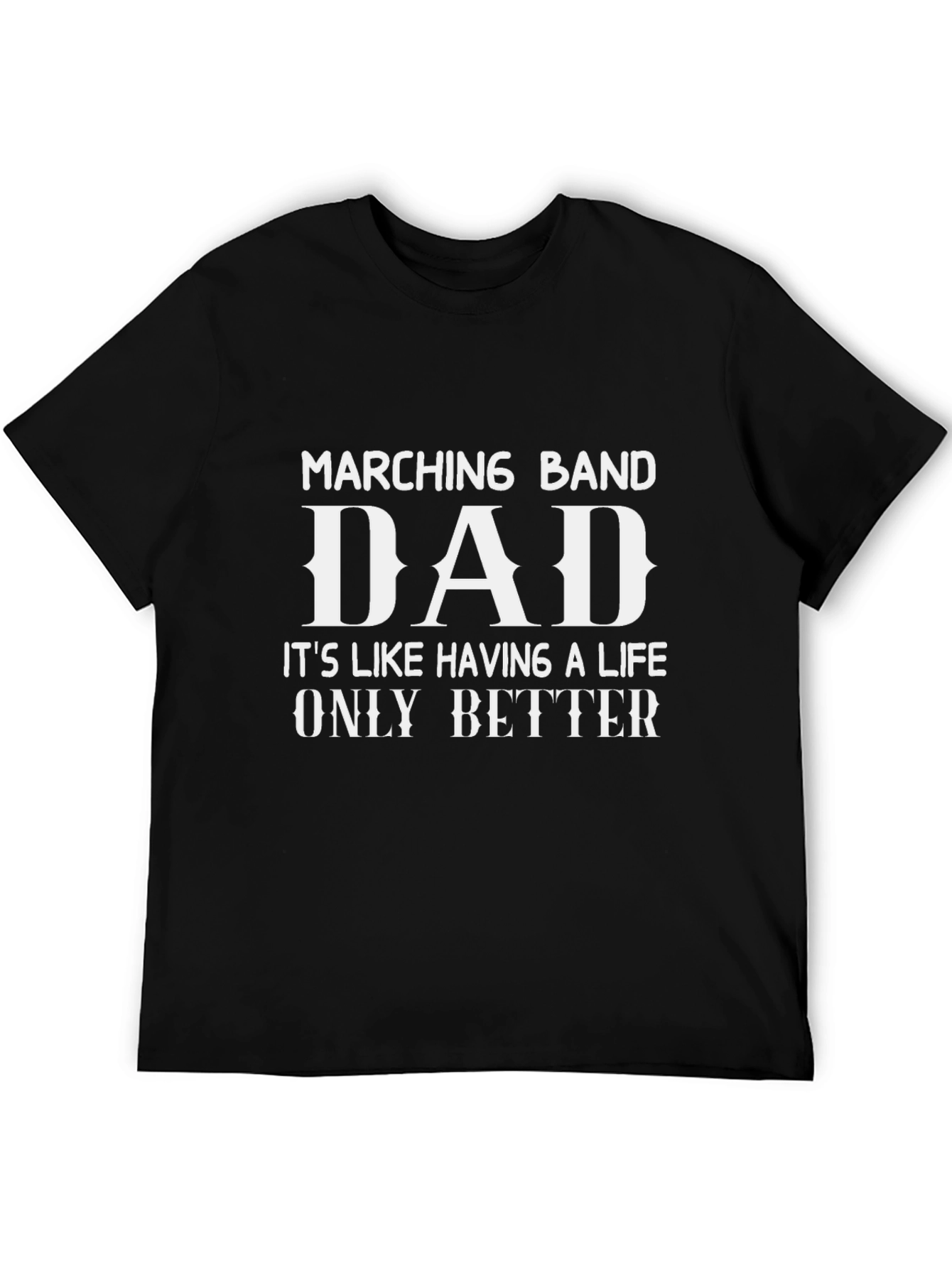 Marching Band Dad T-Shirt - A Life Only Better!
