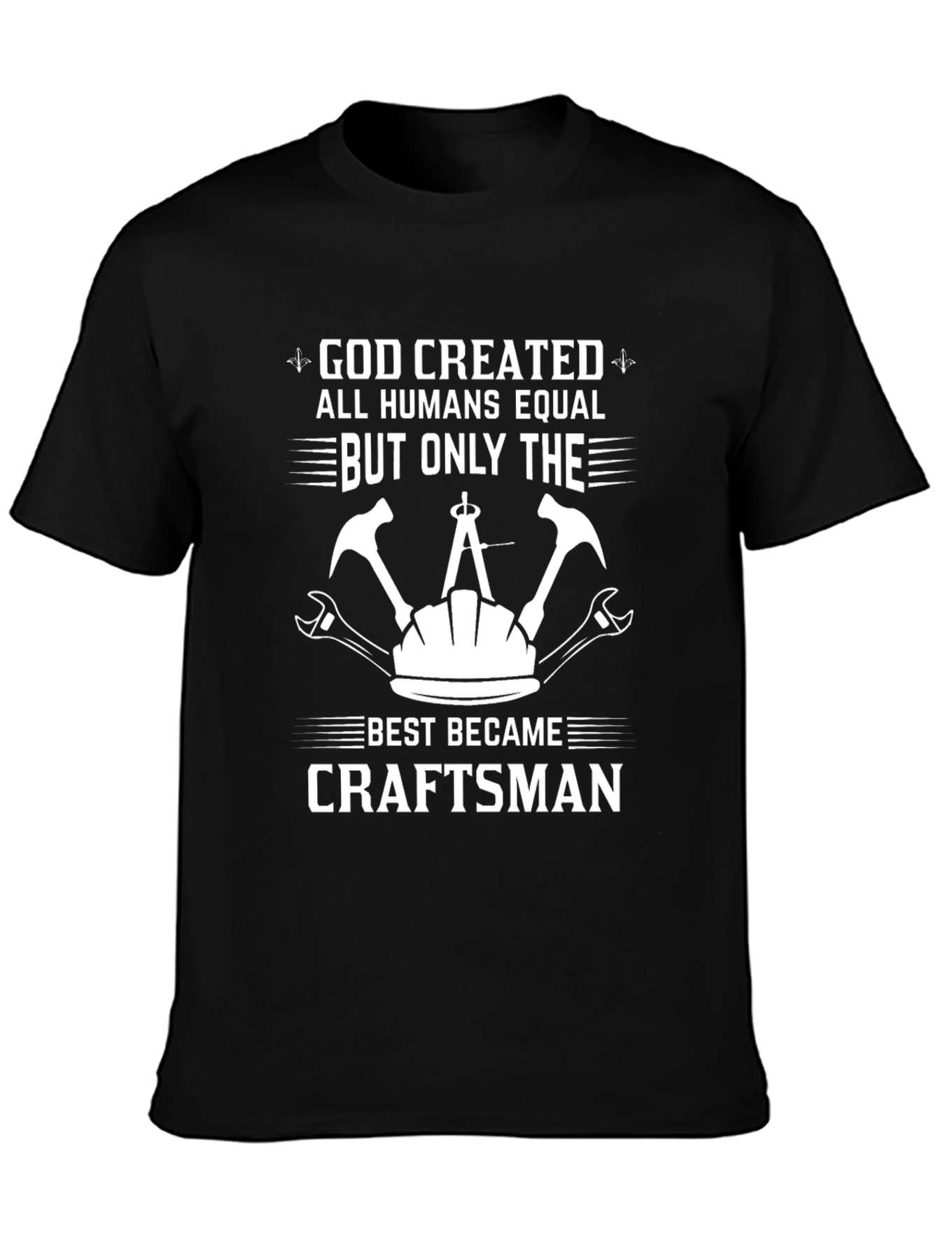 Craftsman T-Shirt - God Created All Humans Equal
