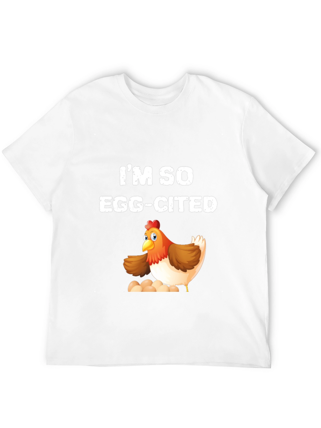 Im So Egg-Cited Chicken T-Shirt
