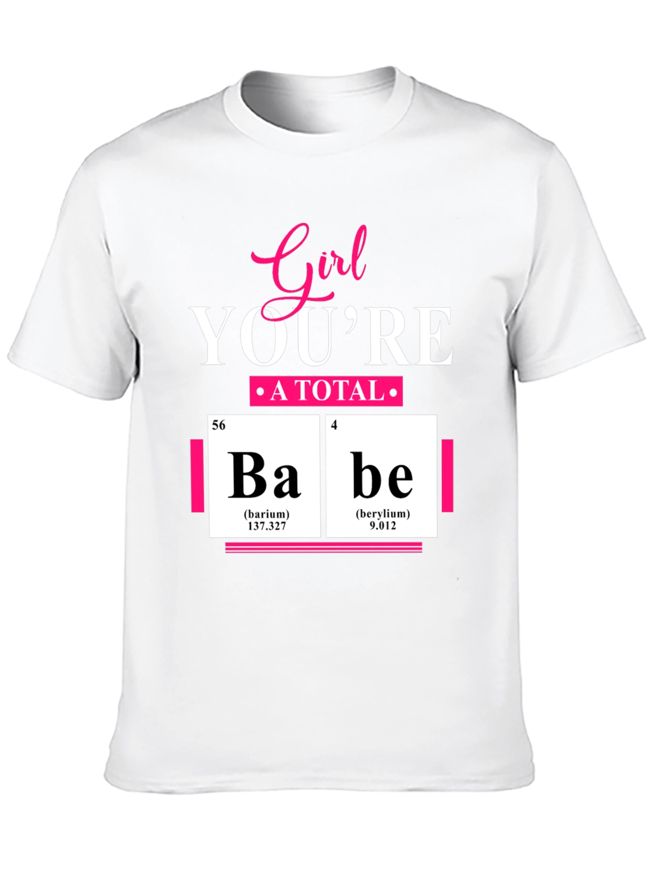 Girl Youre A Total Babe Periodic Table T-Shirt