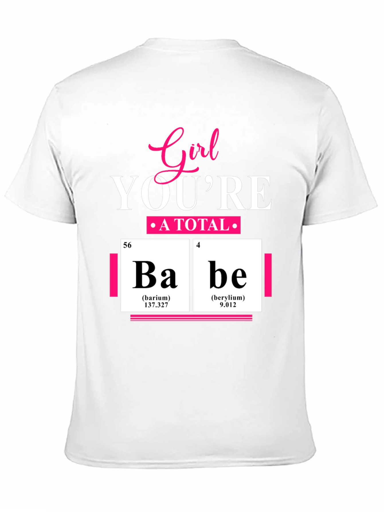 Girl Youre A Total Babe Periodic Table T-Shirt