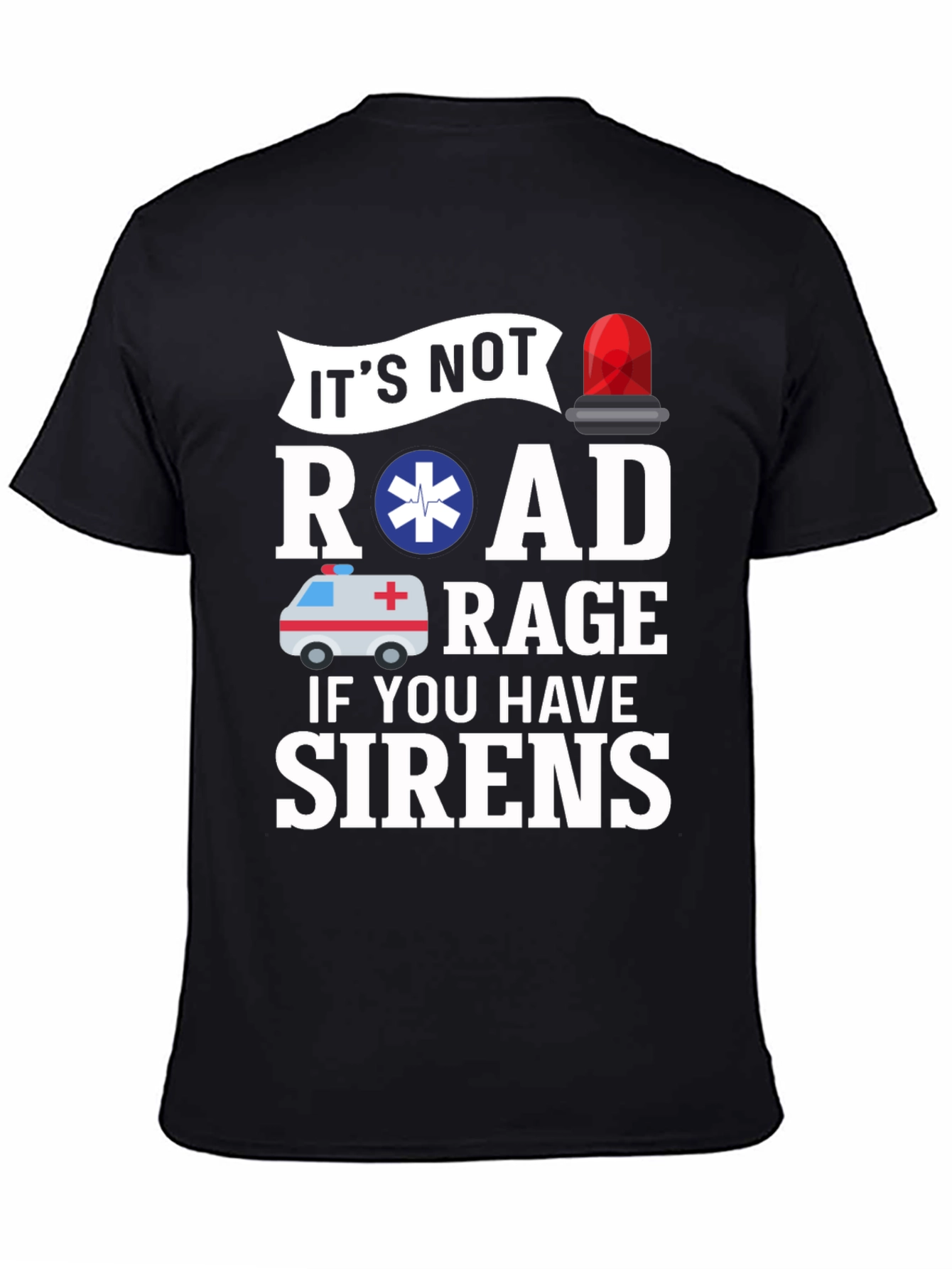Its Not Road Rage If You Have Sirens T-Shirt
