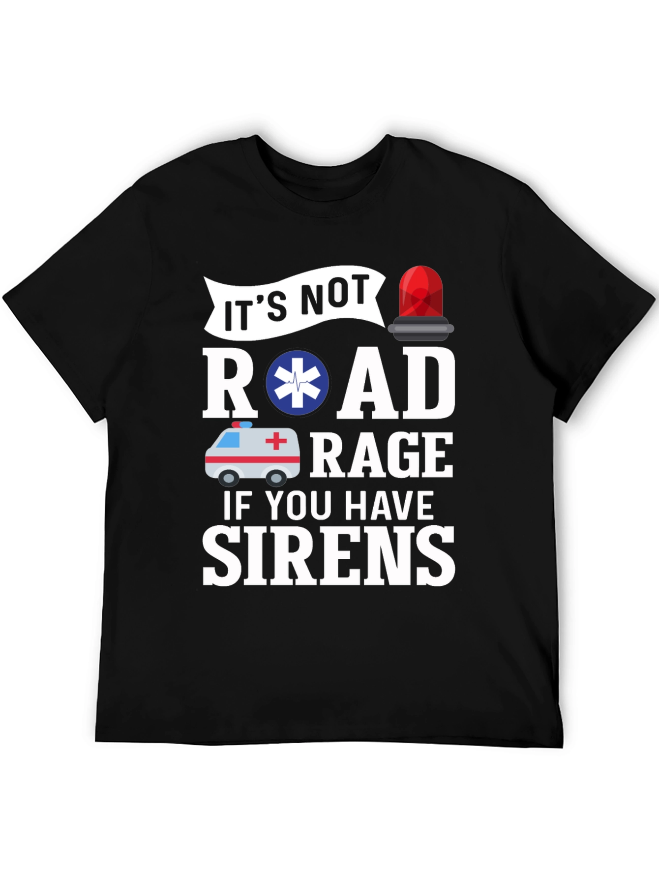 Its Not Road Rage If You Have Sirens T-Shirt