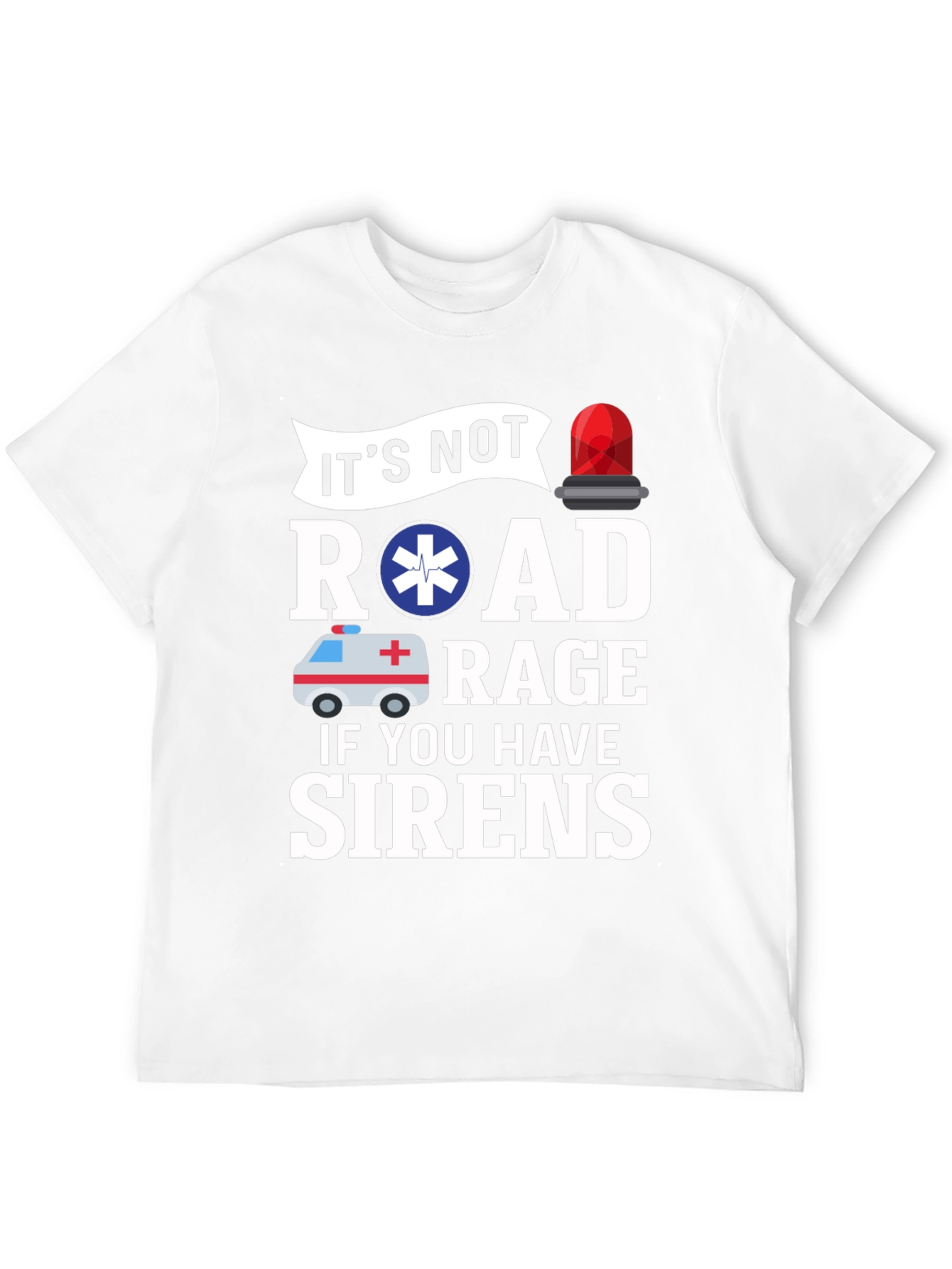 Its Not Road Rage If You Have Sirens T-Shirt