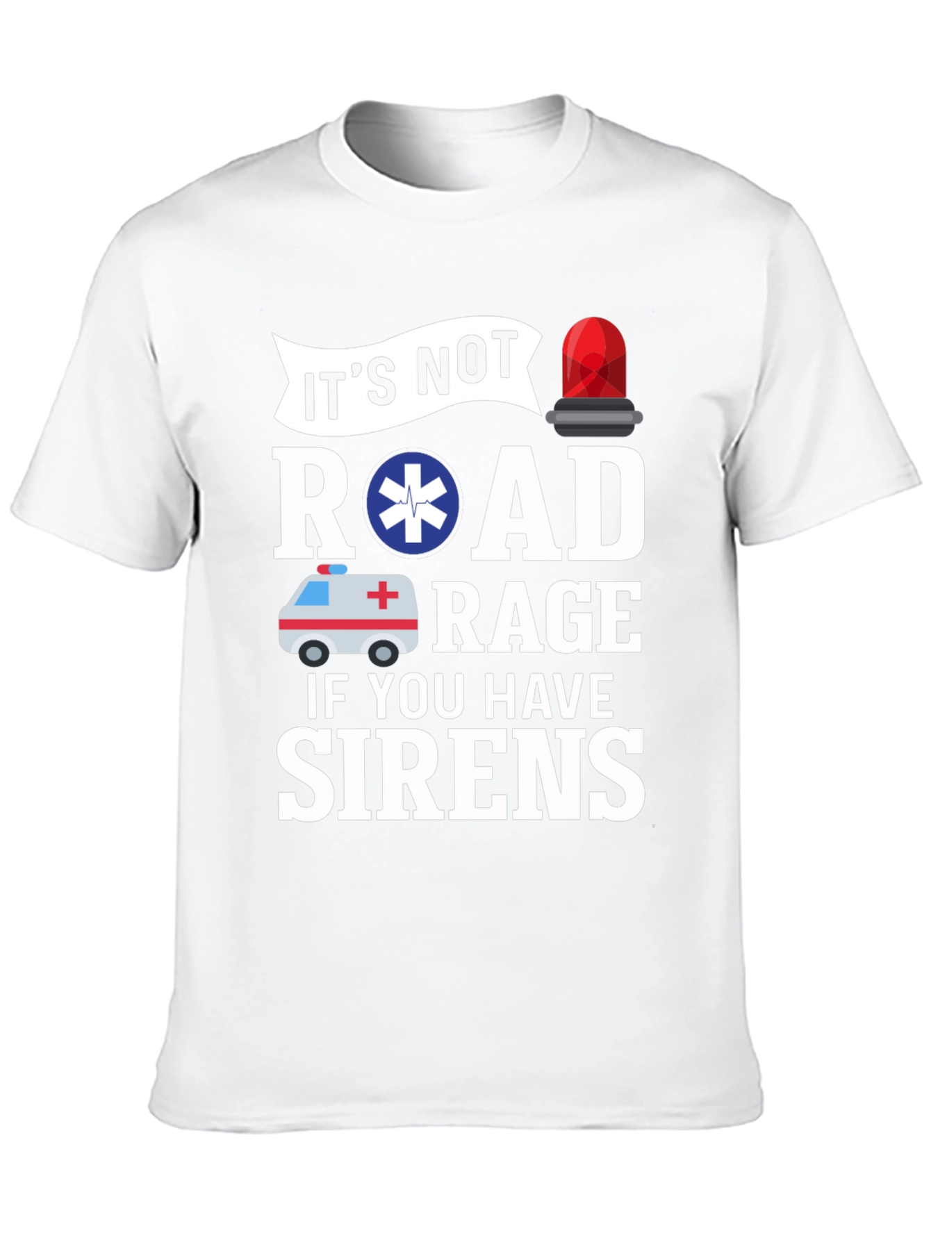 Its Not Road Rage If You Have Sirens T-Shirt