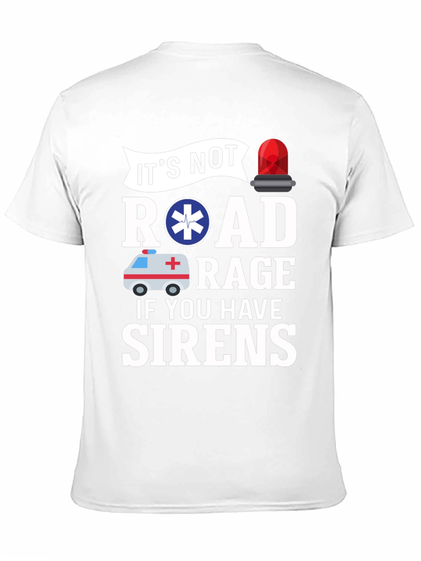 Its Not Road Rage If You Have Sirens T-Shirt