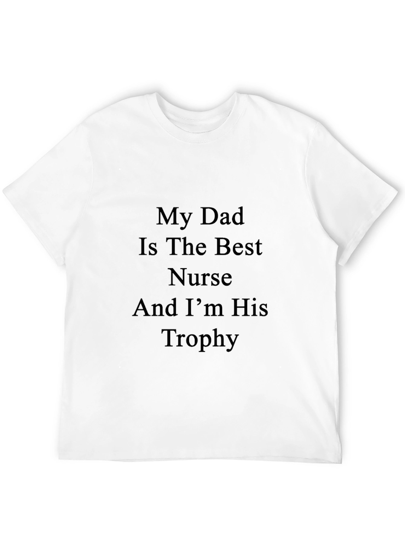 My Dad Is The Best Nurse And Im His Trophy T-Shirt