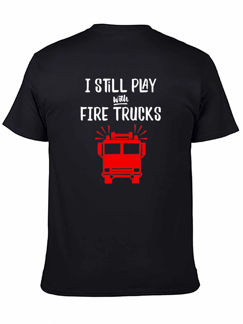 I Still Play with Fire Trucks T-Shirt