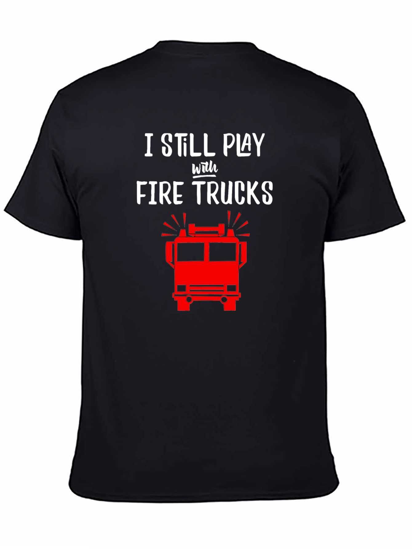 I Still Play with Fire Trucks T-Shirt