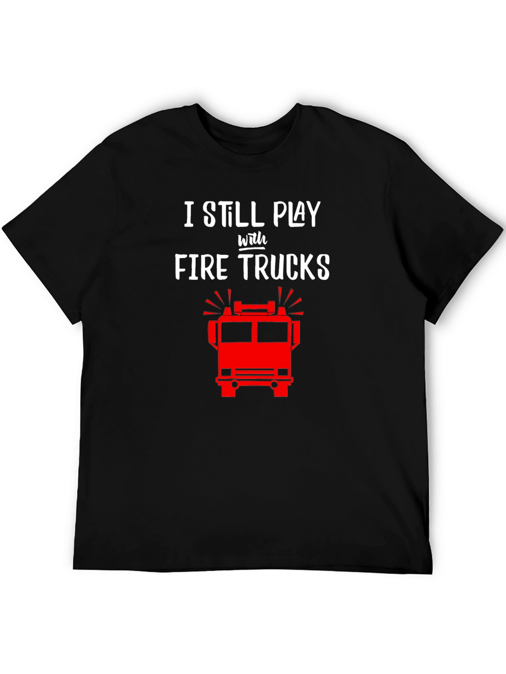 I Still Play with Fire Trucks T-Shirt