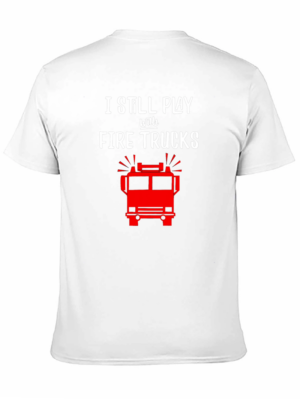 I Still Play with Fire Trucks T-Shirt