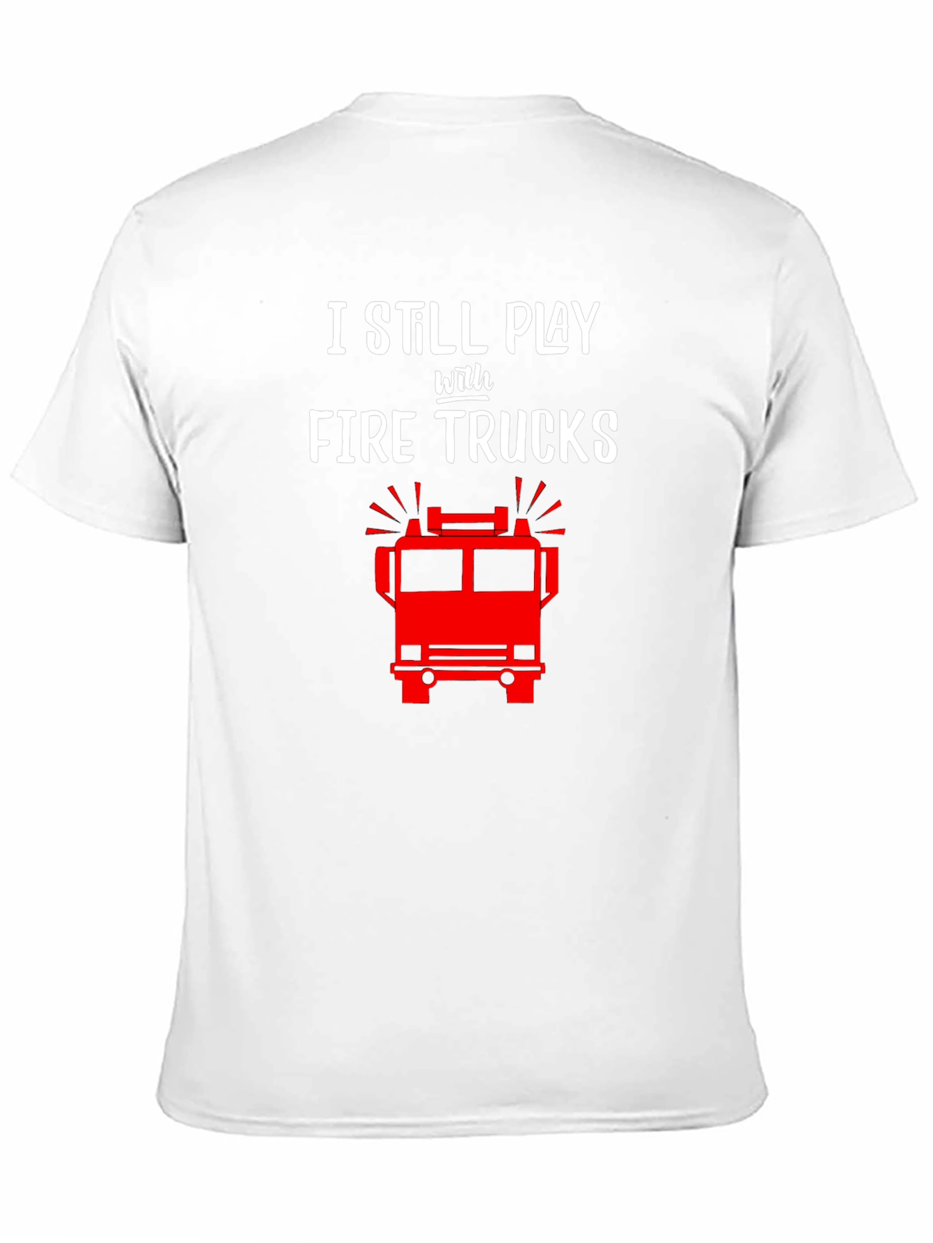 I Still Play with Fire Trucks T-Shirt