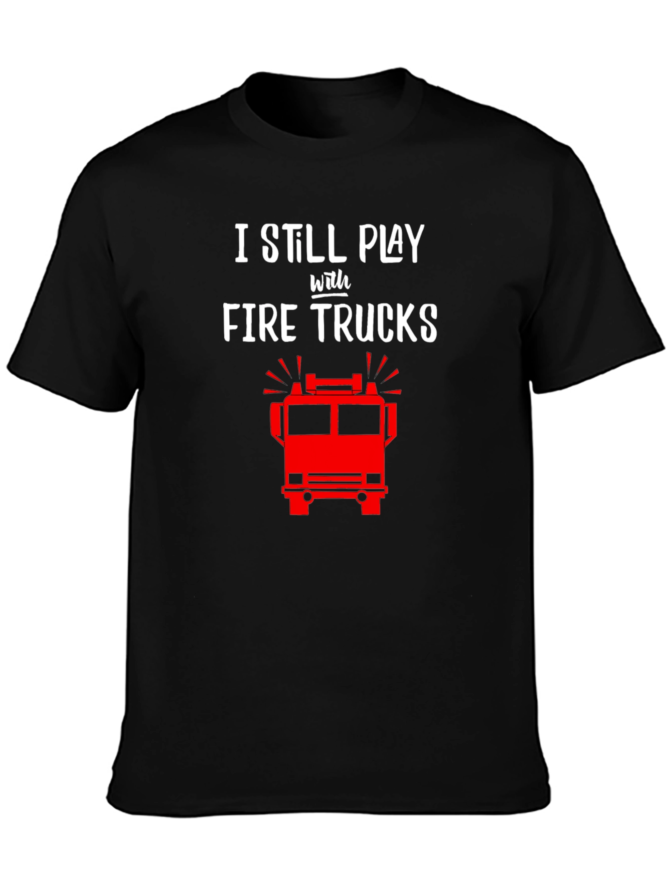 I Still Play with Fire Trucks T-Shirt