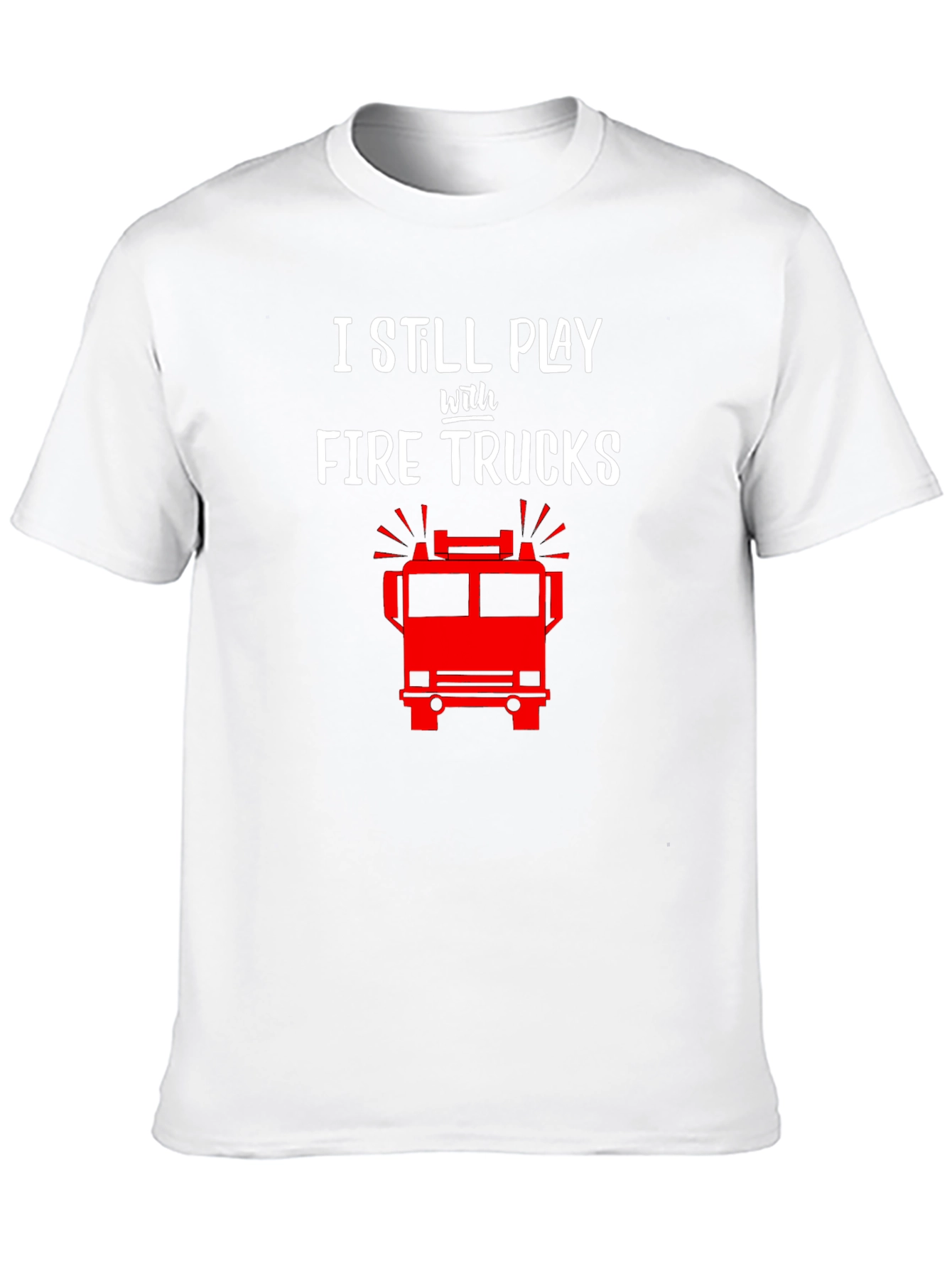I Still Play with Fire Trucks T-Shirt